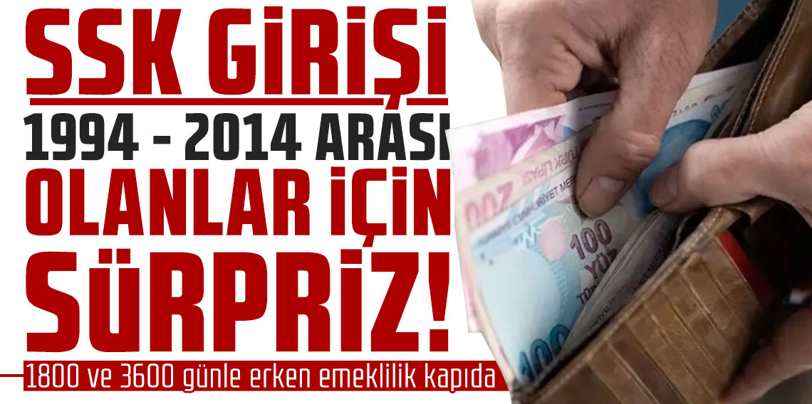 SSK girişi 1994-2014 arası olanlar için sürpriz! 1800 ve 3600 günle erken emeklilik kapıda