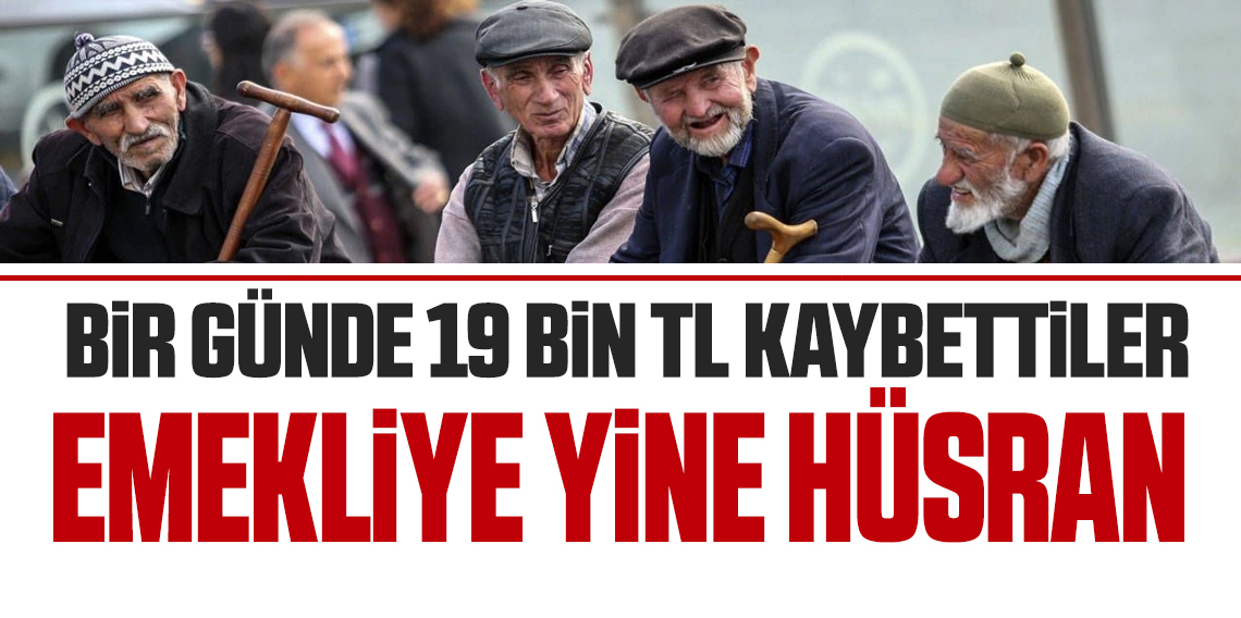 Tüm emekliler sadece 1 günde 19 bin TL kaybetti