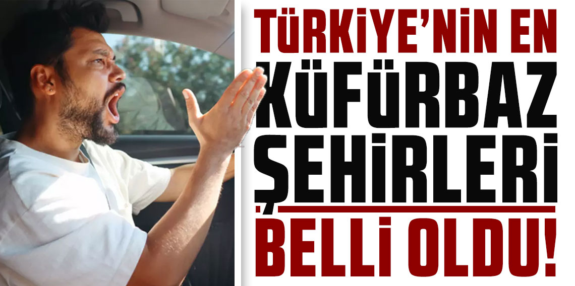 Türkiye'nin en küfürbaz şehirleri belli oldu: İşte zirvedeki ilimiz