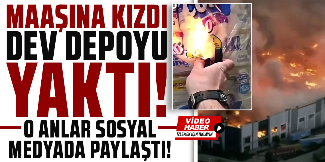 Maaşına kızdı, dev depoyu yaktı: O anları sosyal medyada paylaştı
