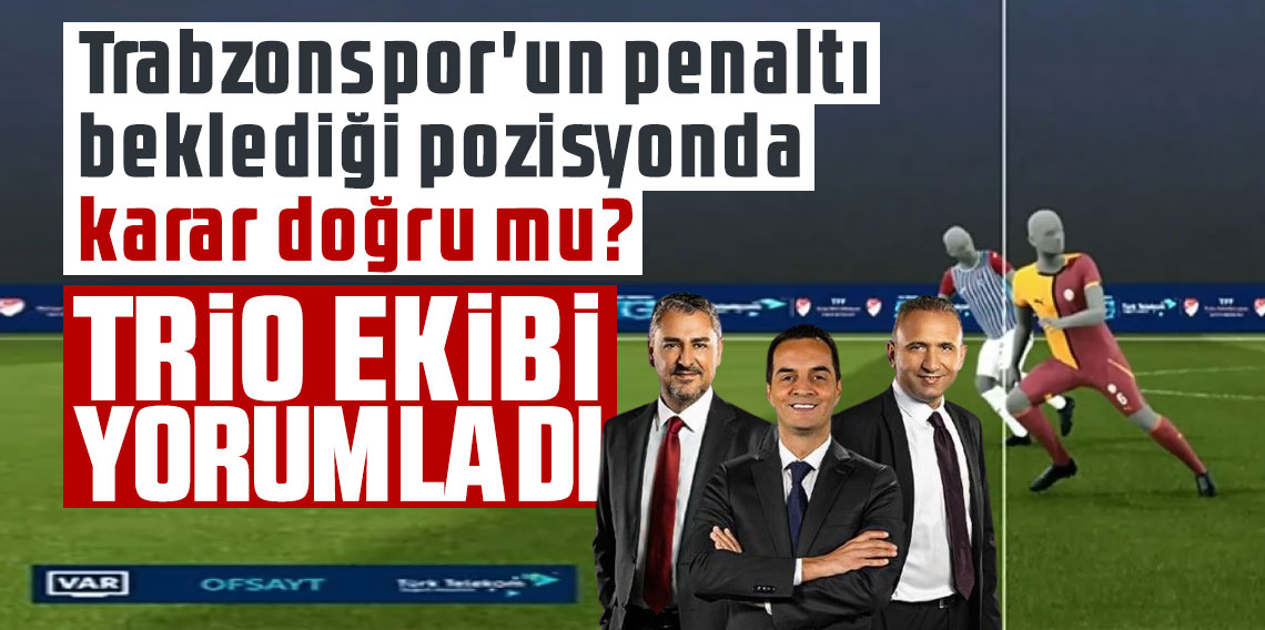Trabzonspor'un penaltı beklediği pozisyonda karar doğru mu? Trio ekibi yorumladı