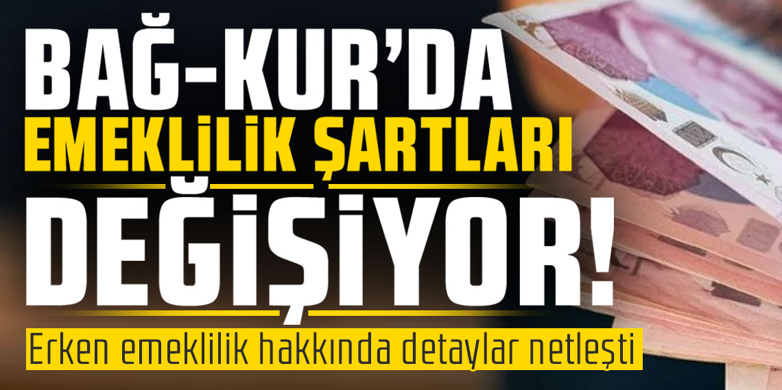 Bağ-Kur’da emeklilik şartları değişiyor: Erken emeklilik hakkında detaylar netleşti