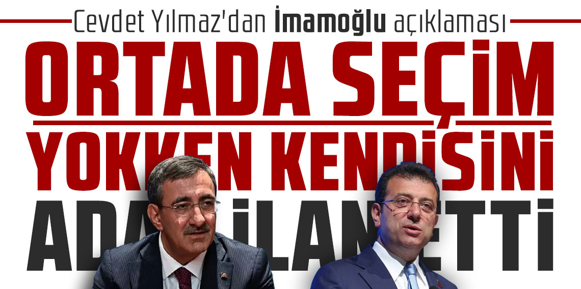 Cevdet Yılmaz'dan İmamoğlu açıklaması: ''Ortada seçim yokken kendisini aday ilan etti''