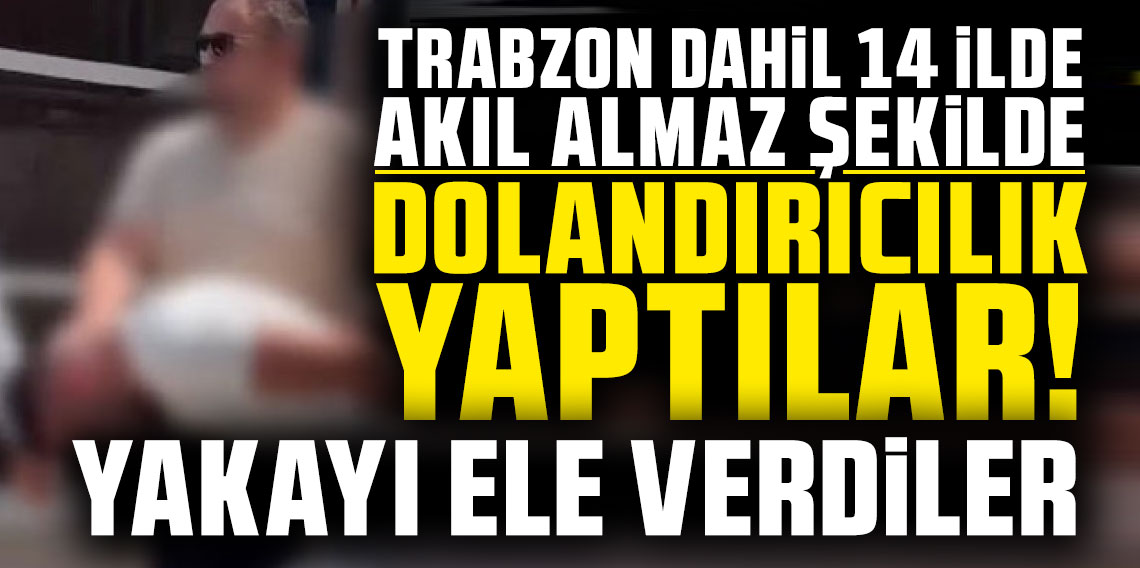 Trabzon ve 14 ilde akıl almaz şekilde dolandırıcılık yaptılar! Yakayı ele verdiler