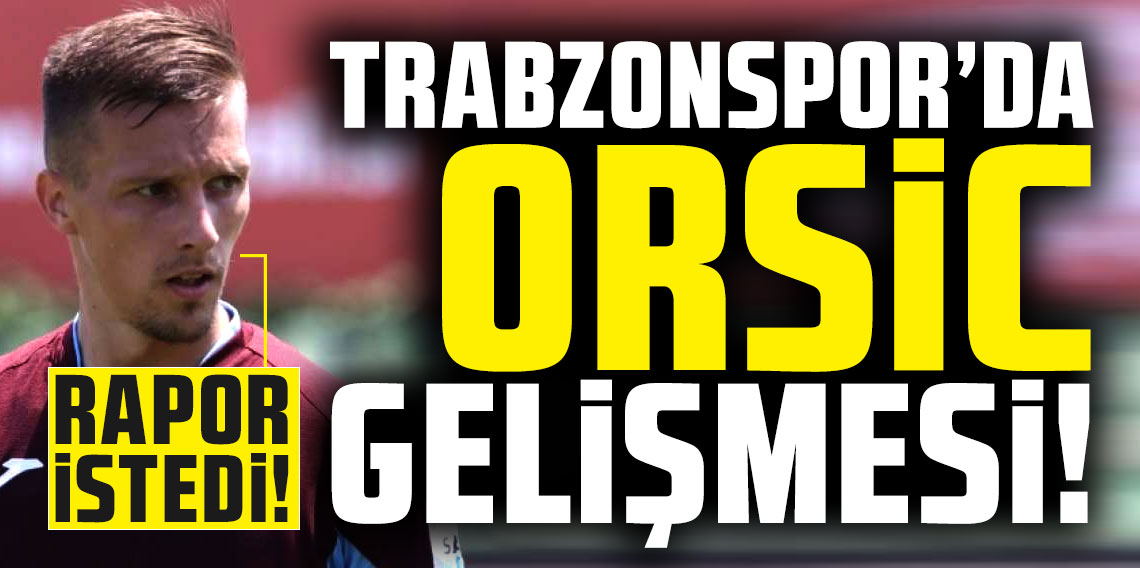 Trabzonspor'da Orsic gelişmesi! Rapor İstendi!