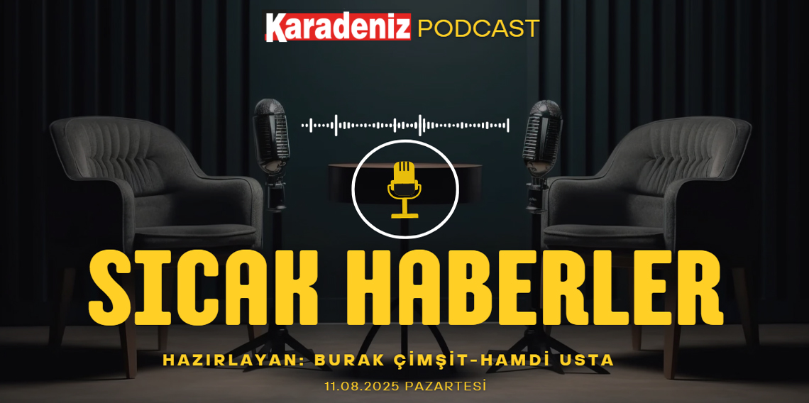 PODCAST | Karadeniz Gazetesi İle Gündem (11 Ağustos 2025)