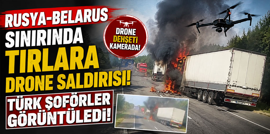 Rusya-Belarus sınırında tırlara drone saldırısı: Türk şoförler görüntüledi