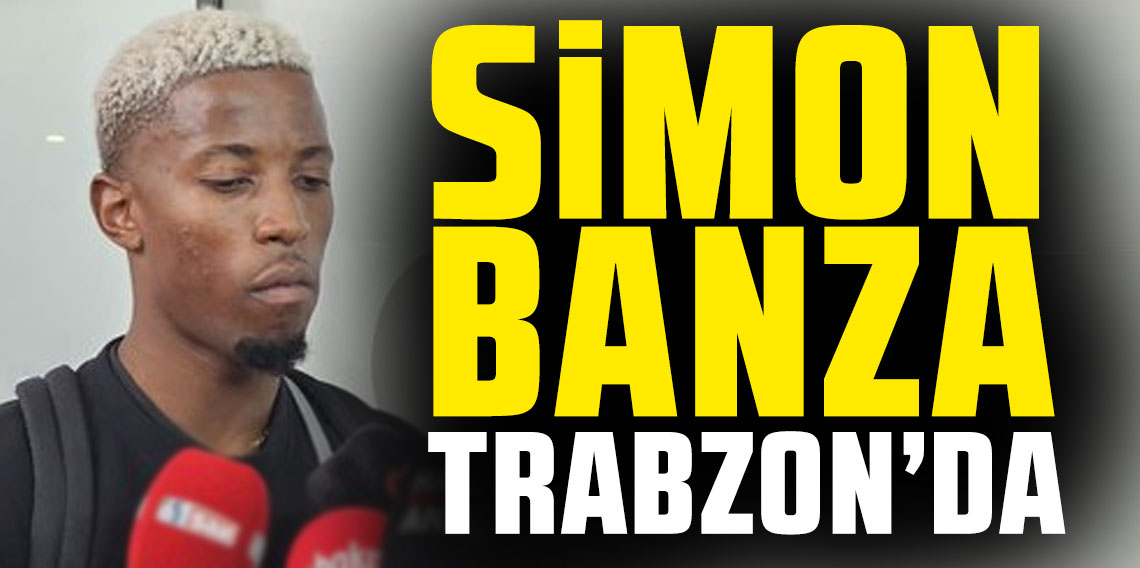 Trabzonspor'un yeni transferi Simon Banza Trabzon'a geldi!