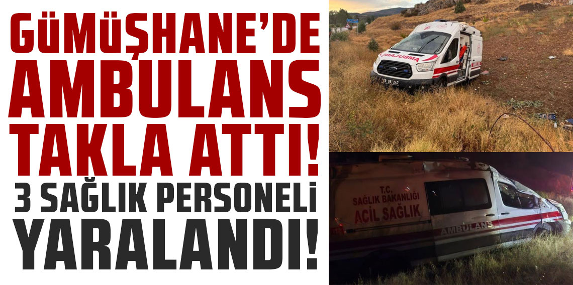 Gümüşhane’de ambulans takla attı: 3 sağlık personeli yaralandı