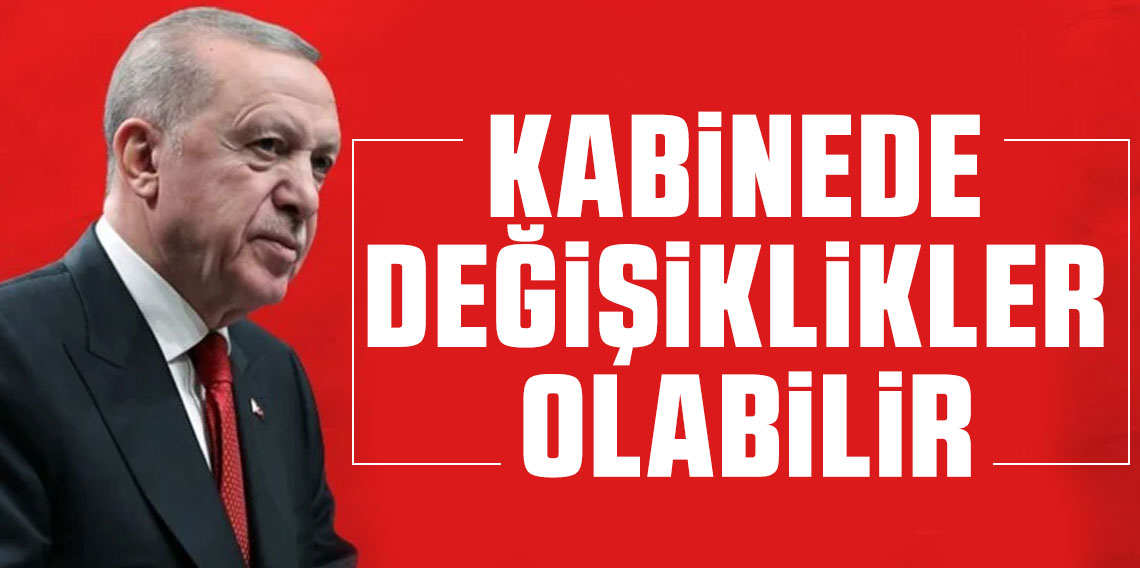 Cumhurbaşkanı Erdoğan: Kabinede bazı değişiklikler olabilir