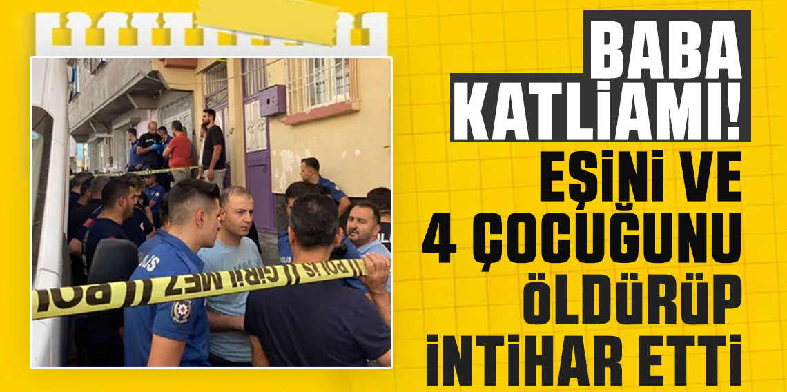 Gaziantep'te baba katliamı! Eşini ve 4 çocuğunu öldürüp intihar etti