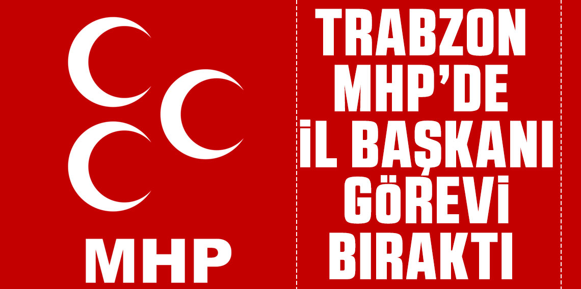 MHP Trabzon İl Başkanı Ömer Ayar görevi bıraktı