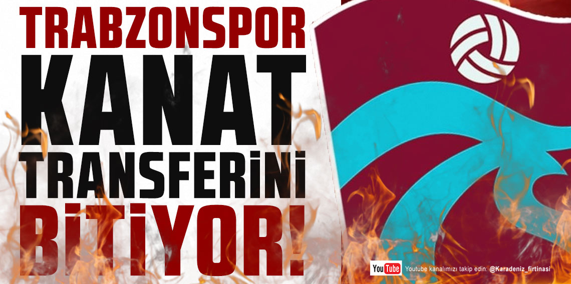 KARADENİZ FIRTINASI | TRABZONSPOR KANAT TRANSFERİNİ BİTİYOR!