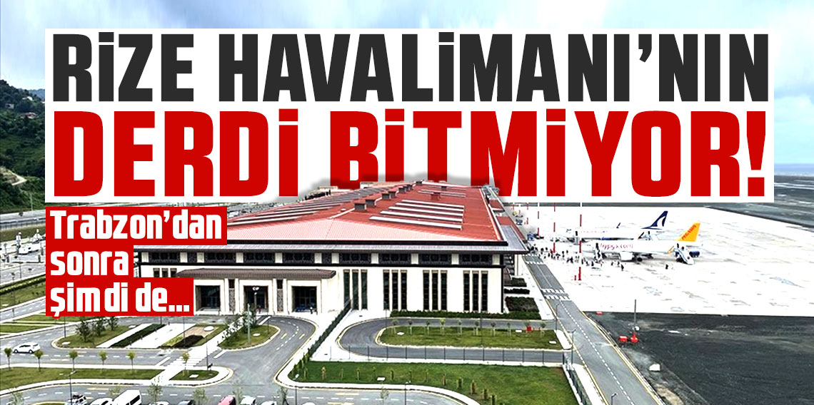 Rize Havalimanı’nın derdi bitmiyor! Trabzon’dan sonra şimdi de…