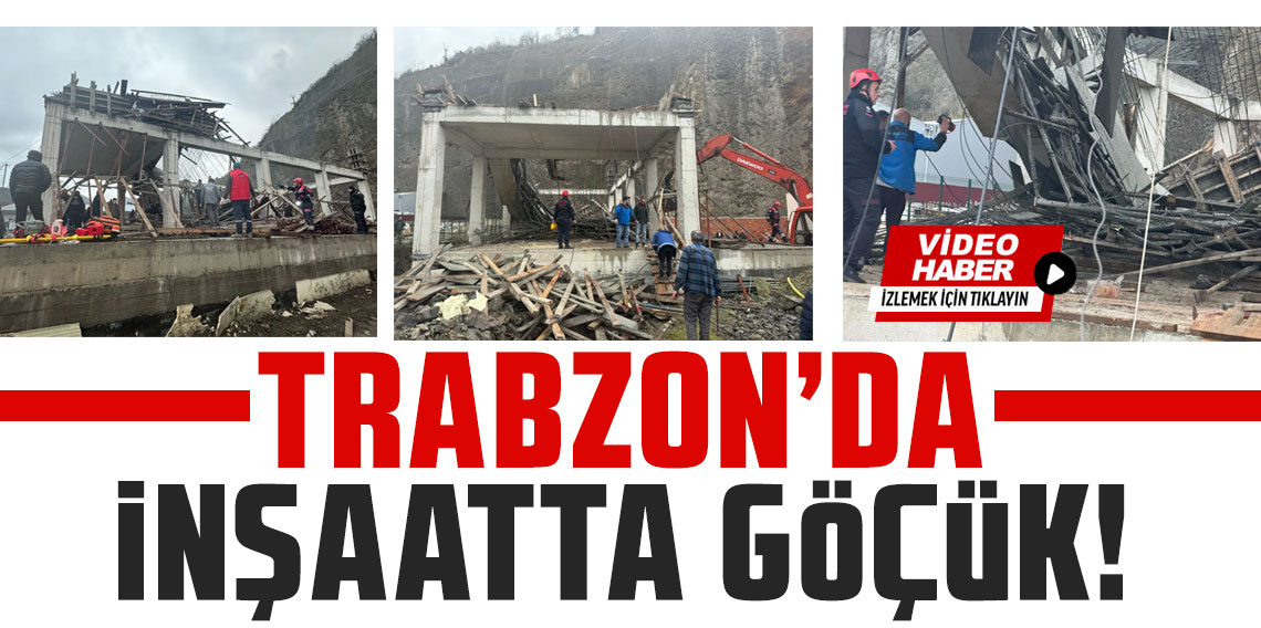 Trabzon'da bir inşaatın iskelesi çöktü: 1 kayıp, 3 yaralı