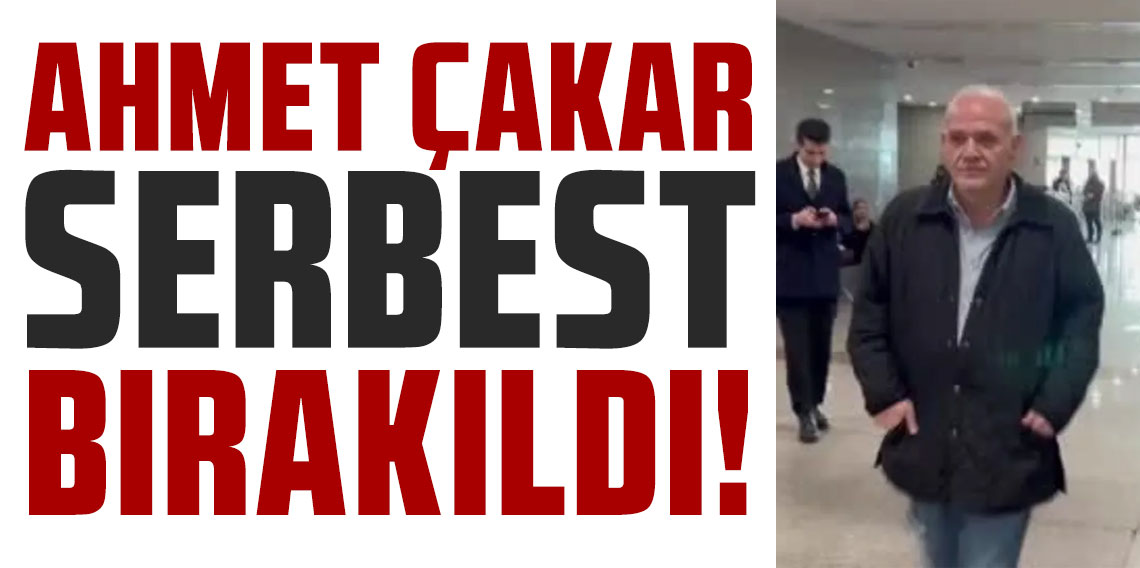 Ahmet Çakar serbest bırakıldı!