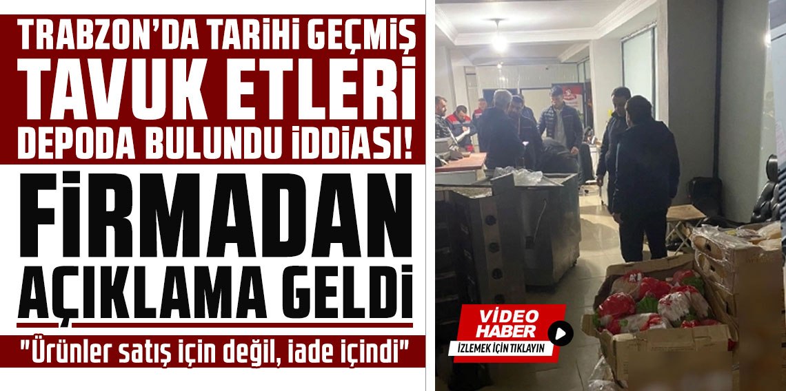 Trabzon'da tarihi geçmiş tavuk etleri depoda bulundu iddiası! O firmadan açıklama geldi!