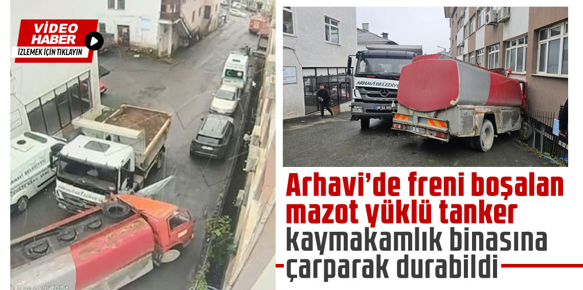 Arhavi’de freni boşalan mazot yüklü tanker kaymakamlık binasına çarparak durabildi