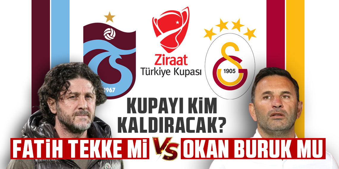 Türkiye Kupası'nda 40. kez Türk teknik direktör şampiyon olacak! Kupayı Fatih Tekke mi Okan Buruk mu kaldıracak?