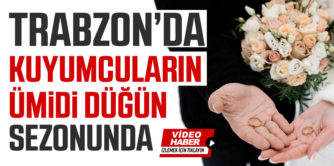 Trabzonlu kuyumcuların umudu düğün sezonunda