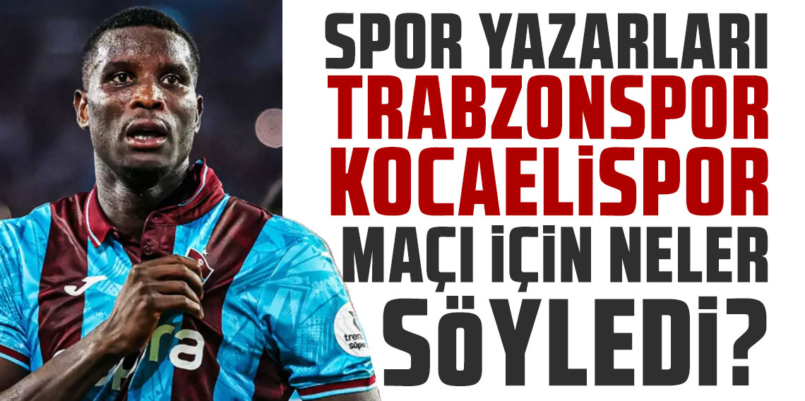 Spor yazarları Trabzonspor-Kocaelispor maçı için neler söyledi?