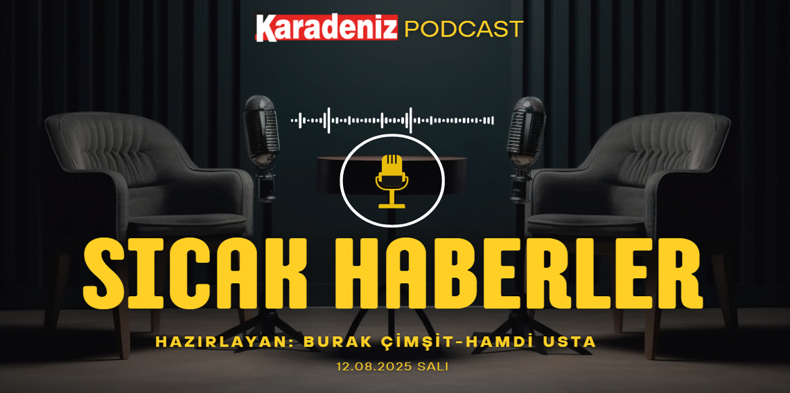 PODCAST | Karadeniz Gazetesi İle Gündem (12 Ağustos 2025)