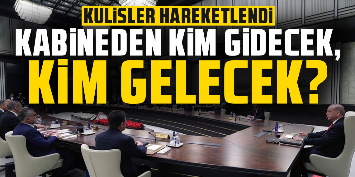 Kulisler hareketlendi: Kabineden kim gidecek, kim gelecek?