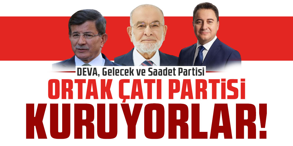 DEVA, Gelecek ve Saadet Partisi ortak çatı partisi kuracak