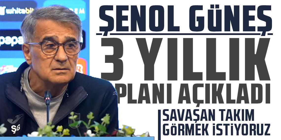  Şenol Güneş 3 yıllık planı açıkladı!