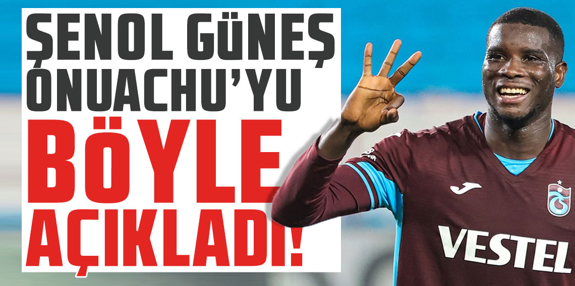 Şenol Güneş, Onuachu'yu böyle açıkladı!