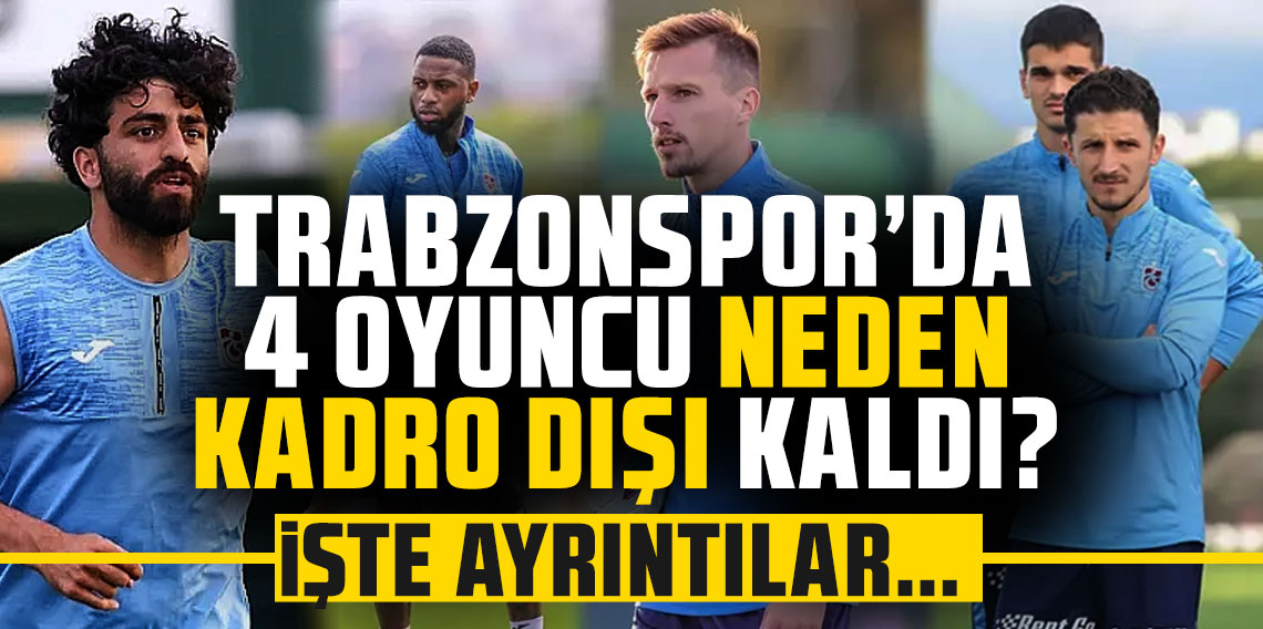 Trabzonspor’da 4 oyuncu neden kadro dışı kaldı? İşte ayrıntılar...