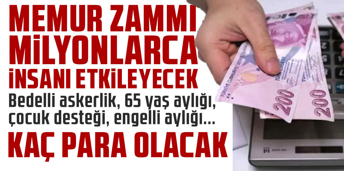 Memur zammı milyonlarca insanı etkileyecek: Bedelli askerlik, 65 yaş aylığı, çocuk desteği, engelli aylığı kaç para olacak