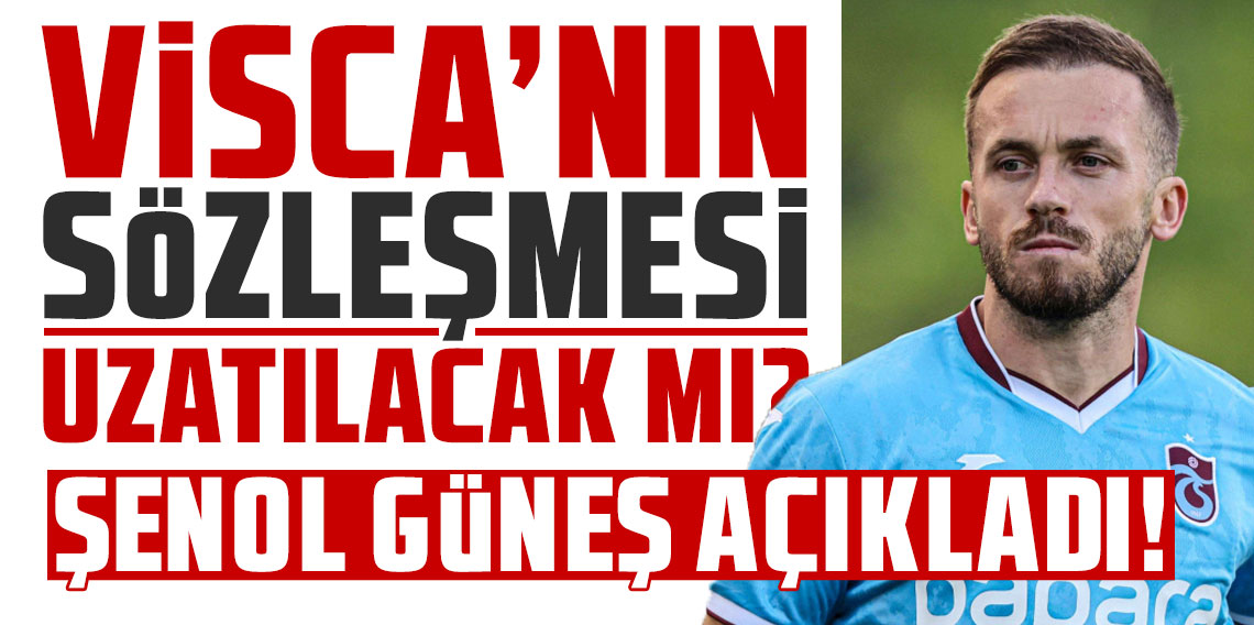 Trabzonspor'da Visca'nın sözleşmesi uzatılacak mı? Şenol Güneş açıkladı!