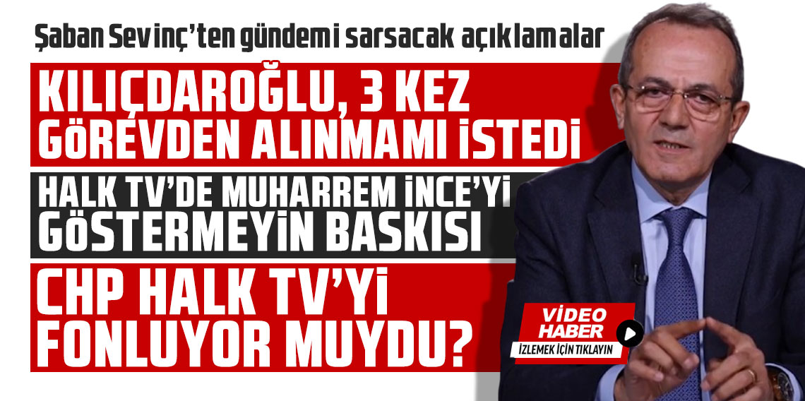 Şaban Sevinç'ten Kemal Kılıçdaroğlu ile ilgili bomba açıklamalar