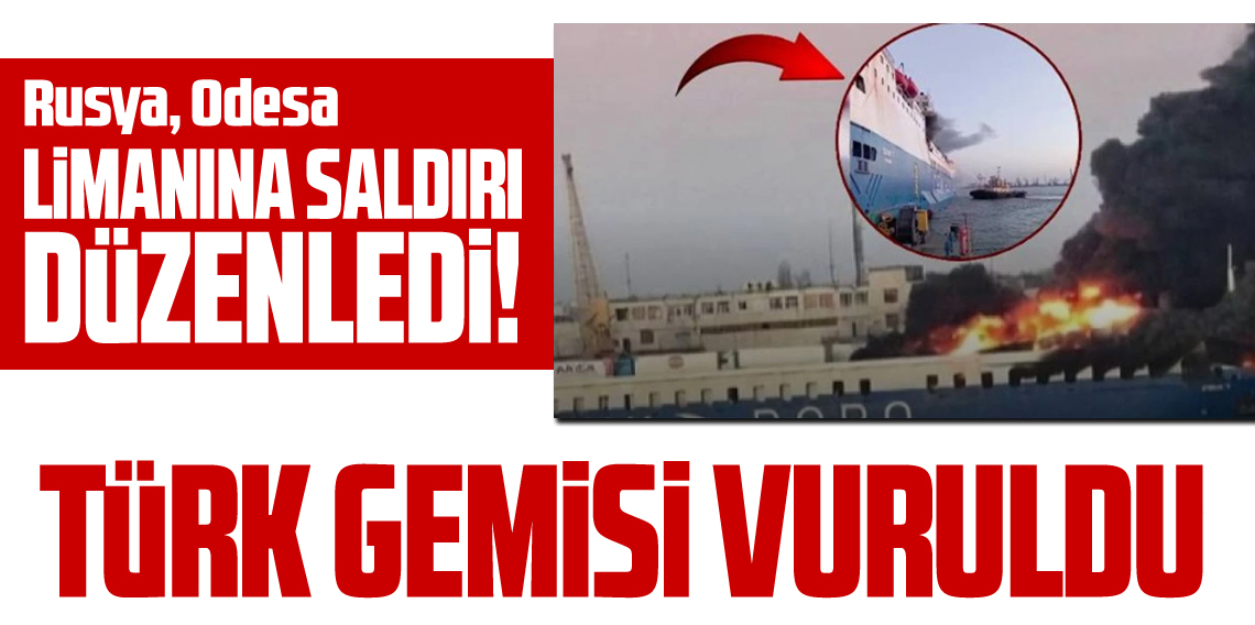 Tır taşımacılığı yapan Türk gemisi Odesa’da vuruldu