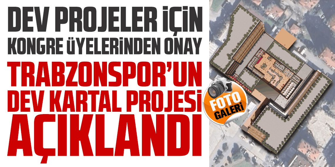 Trabzonspor’un dev projeleri için onay alındı! Kartal Projesi