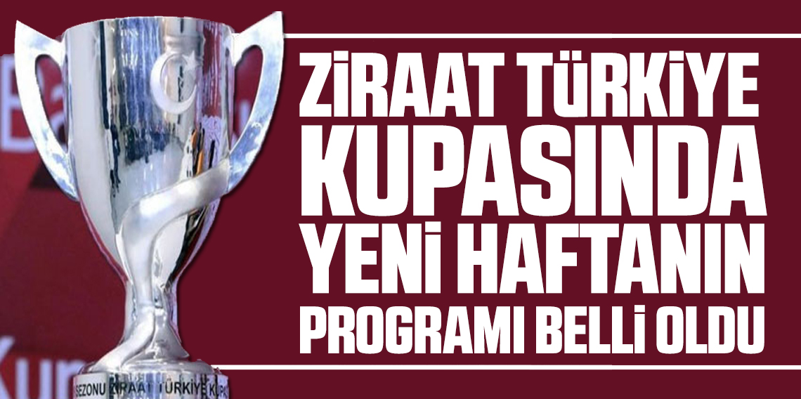 Ziraat Türkiye Kupası'nda 3. hafta programı açıklandı!