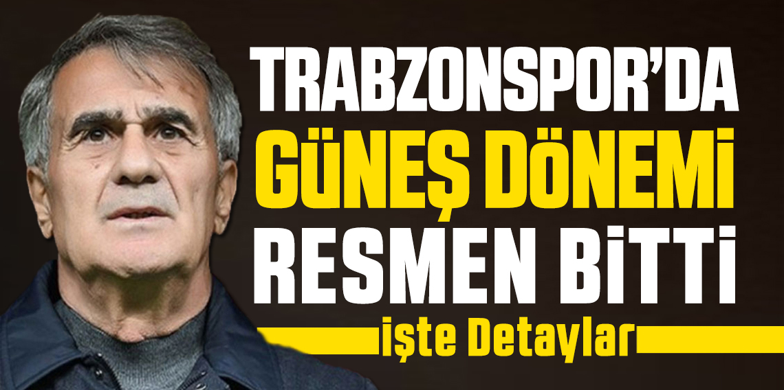 Trabzonspor'da Güneş Dönemi Resmen Bitti