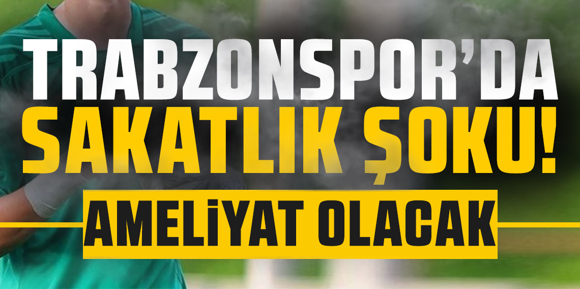 Trabzonspor'lu genç yıldız ameliyat olacak