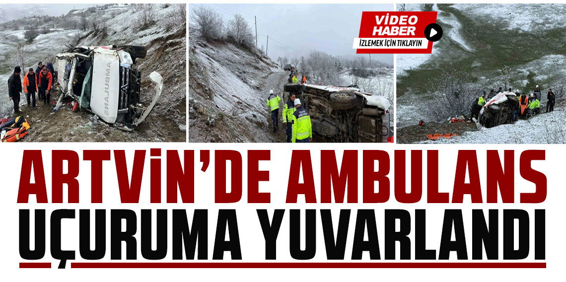Artvin Şavşat’ta Ambulans Uçuruma Yuvarlandı