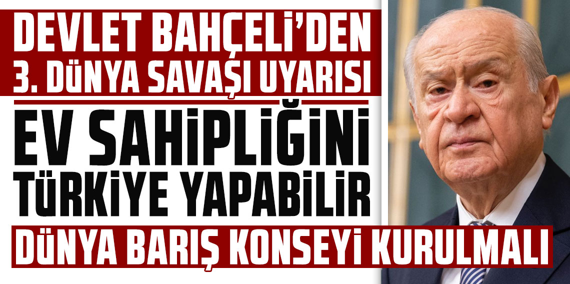 Devlet Bahçeli'den 3. dünya savaşı uyarısı: Ev sahipliğini Türkiye yapabilir