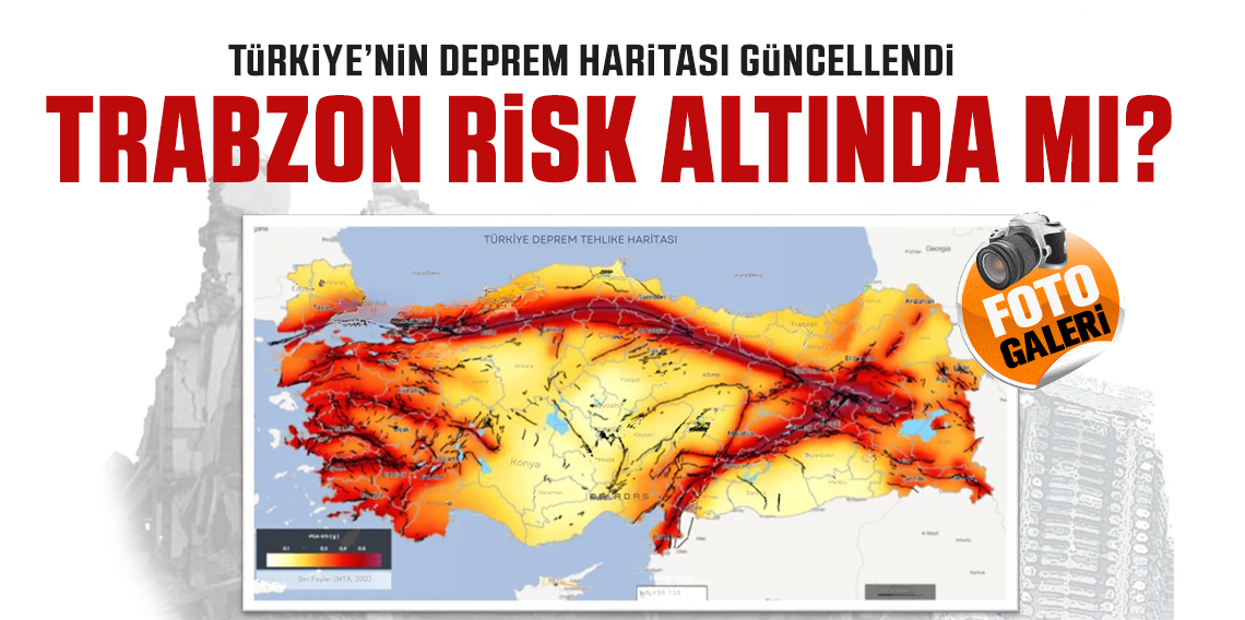 Türkiye'nin deprem haritası güncellendi! Trabzon Risk Altında mı?