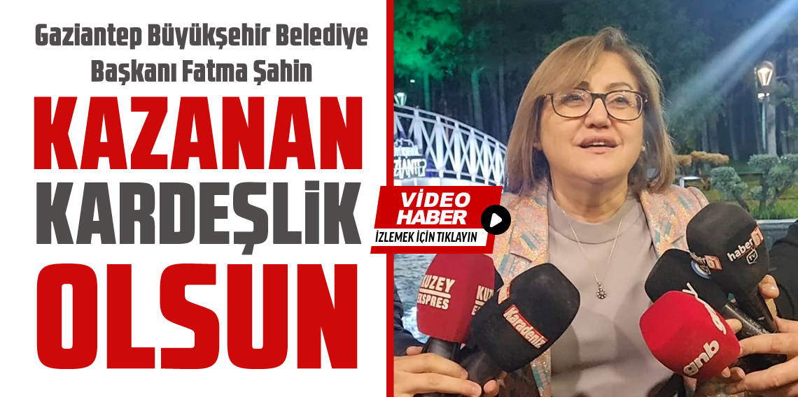 Fatma Şahin: 'Kazanan Kardeşlik Olsun'