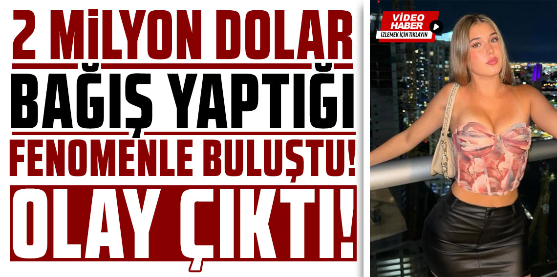 2 milyon dolar bağış yaptığı fenomenle buluştu, olay çıktı
