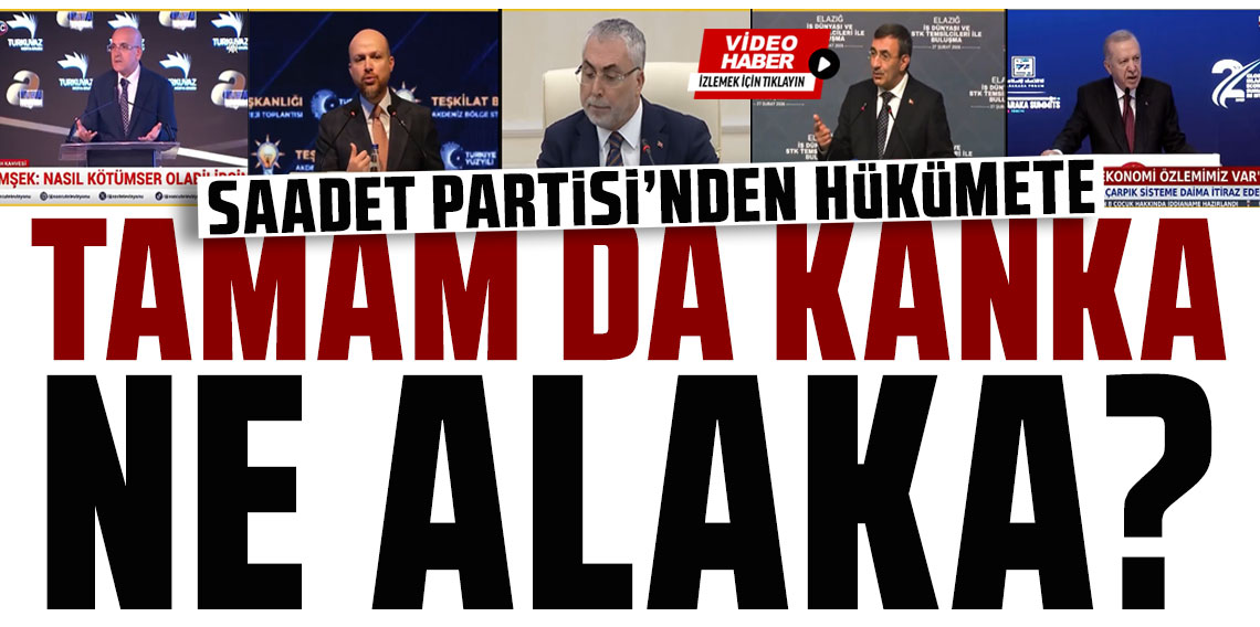 Saadet Partisi'nden hükümete: Tamam da kanka ne alaka?