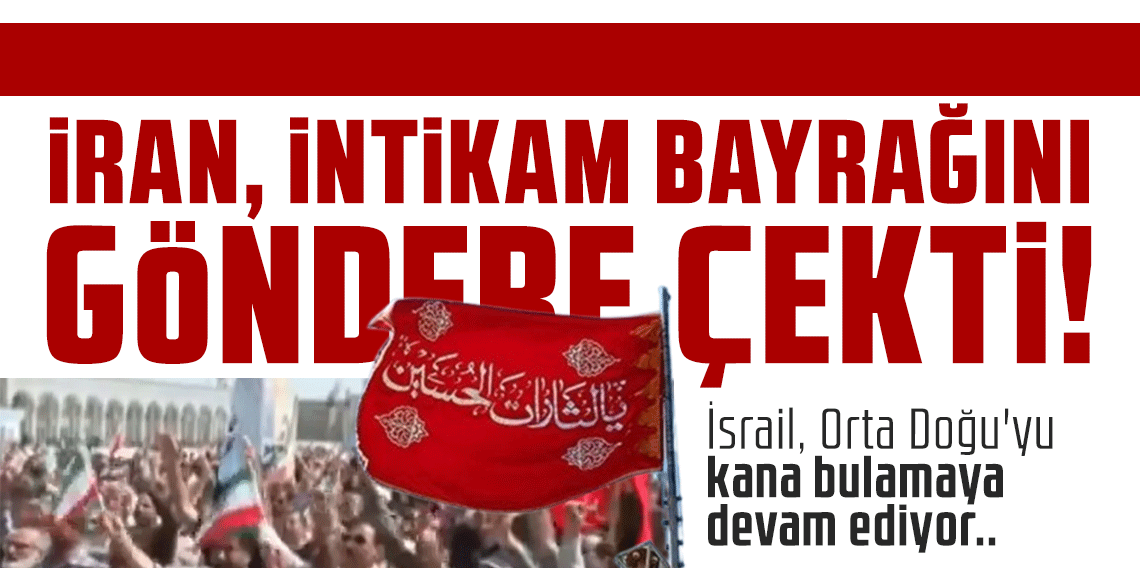 İran, intikam bayrağını göndere çekti!