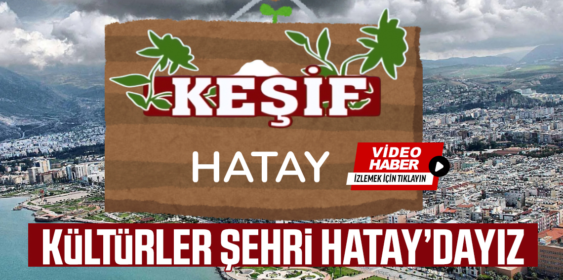 Keşif'in Yeni Durağı Hatay !