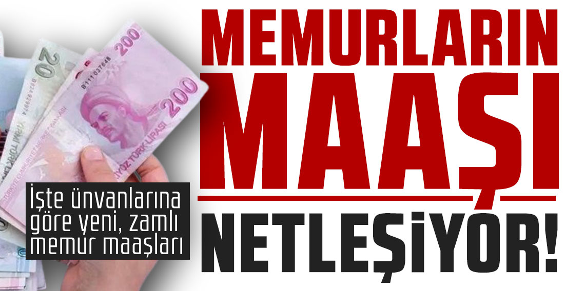 Memurların maaşı netleşiyor! İşte ünvanlarına göre yeni, zamlı memur maaşları