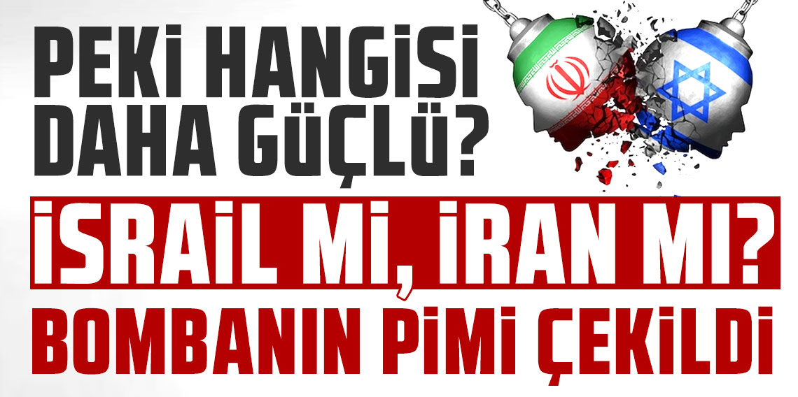 Bombanın pimi çekildi! Peki hangi ordu daha güçlü? İsrail mi İran mı?