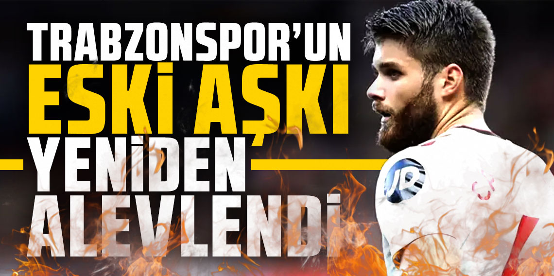 Trabzonspor'un eski aşkı yeniden alevlendi